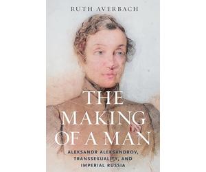 The Making of a Man: Aleksandr Aleksandrov, Transsexuality, and Imperial Russia
