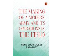 The Making of a Modern Army and its Operations in the Field