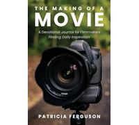 The Making of a Movie: A Devotional Journal for Filmmakers Finding Daily Inspiration