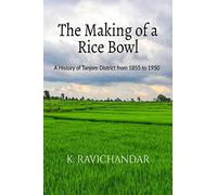 The Making of a Rice Bowl: History of Tanjore District from 1855 to 1950