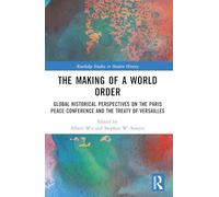 The Making of a World Order: Global Historical Perspectives on the Paris Peace Conference and the Treaty of Versailles