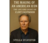 The Making of an American Icon: The Life and Legacy of Clint Eastwood
