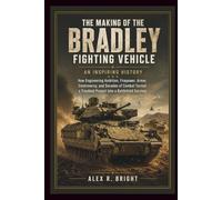 THE MAKING OF BRADLEY FIGHTING VEHICLE AN INSPIRING HISTORY: How Engineering Ambition, Firepower, Armor, Controversy, and Decades of Combat Turned a Troubled Project Into a Battlefield Survivor: 44