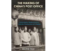 The Making of China’s Post Office: Sovereignty, Modernization, and the Connection of a Nation