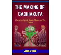 The Making Of Gachiakuta: Characters, Episode Guides, Themes, and Fan Culture.