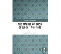 The Making of Irish Geology 1740-1940
