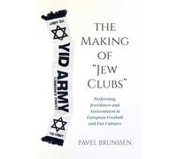 The Making of Jew Clubs: Performing Jewishness and Antisemitism in European Football and Fan Cultures