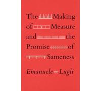 Emanuele Lugli The Making of Measure and the Promise of Sameness (Tascabile)