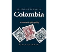 The Making of Modern Colombia: A Nation in Spite of Itself by David Bushnell