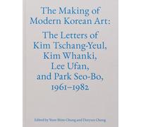 The Making of Modern Korean Art: The Letters of Kim Tschang-yeul, Kim Whanki, Lee Ufan, and Park Seo-bo, 1961-1982