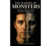 The making of monsters: How Science, Trauma, and Society Build History's Deadliest Killers