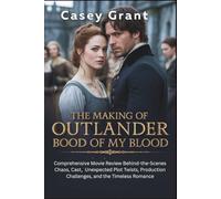 The Making of Outlander: Blood of My Blood: Comprehensive Movie Review Behind-the-Scenes Chaos, Cast, Unexpected Plot Twists, Production Challenges, and the Timeless Romance