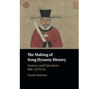 The Making of Song Dynasty History: Sources and Narratives, 960-1279 CE