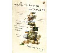 The Making of the British Landscape: How We Have Transformed the Land, from Prehistory to Today