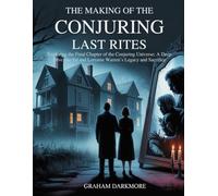 THE MAKING OF THE CONJURING: LAST RITES: Exploring the Final Chapter of the Conjuring Universe: A Deep Dive into Ed and Lorraine Warren’s Legacy and Sacrifice