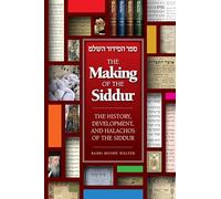 The Making of the Siddur: The history, development, and halachos of the siddur