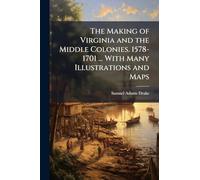 The Making of Virginia and the Middle Colonies. 1578-1701 ... With Many Illustrations and Maps