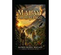 The Malay Archipelago: Travels, Natural History, and Exploration Across Southeast Asia- Complete Two-Volume Edition