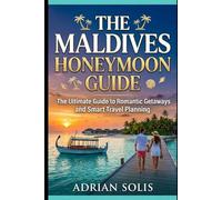 THE MALDIVES HONEYMOON GUIDE: The Ultimate Guide to Romantic Getaways and Smart Travel Planning