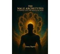 The Male Archetypes: A Journey Into the Masculine Mind