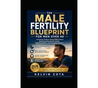 The Male Fertility Blueprint For Men Over 40: A Practical, Evidence-Based 2026 Guide to Optimizing Reproductive Health, Hormonal Balance, and Conception Success: 2