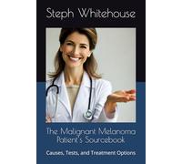 The Malignant Melanoma Patient’s Sourcebook: Causes, Tests, and Treatment Options