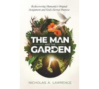 THE MAN AND THE GARDEN: Rediscovering Humanity's Original Assignment and God's Eternal Purpose