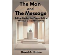 The Man and the Message: Taking Hold of the Power Behind Effective Gospel Preaching