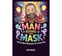 The Man Behind the Mask: A Bray Wyatt Biography for Curious Kids