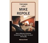 THE MAN CALLED MIKE REPOLE: What a Billionaire Streetwise Entrepreneur Can Teach You about Winning Big