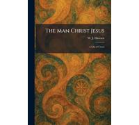 The Man Christ Jesus: A Life of Christ