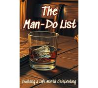 The MAN-DO LIST: Building a Life Worth Celebrating | A Daily or Weekly To Do and Priority Journal for Men