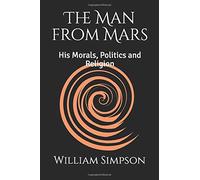 The Man from Mars: His Morals, Politics and Religion