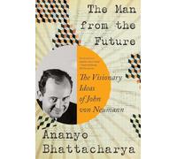 The Man from the Future: The Visionary Ideas of John Von Neumann