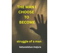 the man i choose to become: struggle of a man