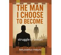 the man i choose to become: struggle of a man