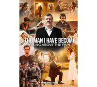 The Man I Have Become: Rising Above The Pain