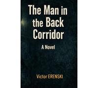 The Man in the Back Corridor: He Was Never Meant to See It. He Understood Everything.
