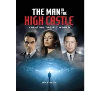 The Man in the High Castle: Creating the Alt World by Avila, Mike