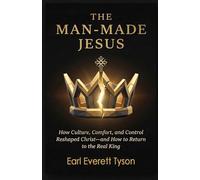 The Man-Made Jesus: How Culture, Comfort, and Control Reshaped Christ-and How to Return to the Real King