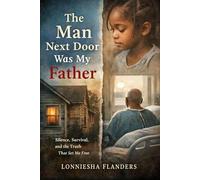 The Man Next Door Was My Father: Silence, Survival and the Truth that Set me Free