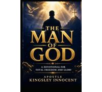 THE MAN OF GOD: A Devotional for Total Freedom and Glory