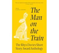 The Man on the Train: The Rhys Davies Short Story Competition Anthology