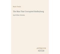 The Man That Corrupted Hadleyburg: And Other Stories