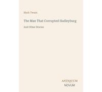The Man That Corrupted Hadleyburg: And Other Stories