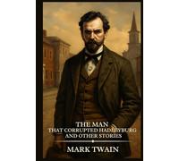 The Man That Corrupted Hadleyburg and Other Stories: Timeless Edition Featuring Authentic Illustrations