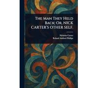 The Man They Held Back; Or, NICK CARTER'S OTHER SELF.