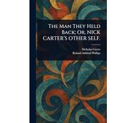 The Man They Held Back; Or, NICK CARTER'S OTHER SELF.