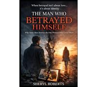 The Man Who Betrayed Himself: Why Some Men Destroy the One Woman Who Loved Them