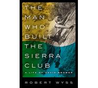 The Man Who Built the Sierra Club: A Life of David Brower